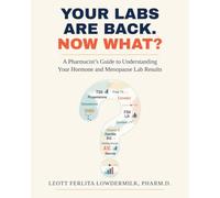 Your Labs Are Back. Now What?: A Pharmacist's Guide To Understanding Your Hormone and Menopause Lab Results