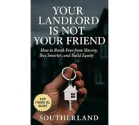 Your Landlord Is Not Your Friend: How to Break Free from Rent Slavery, Buy Smarter, and Build Equity-Even If You're Broke, Stuck, or Think It's Impossible