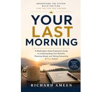 Your Last Morning: A Washington State Employee’s Guide to Understanding Your Benefits, Planning Ahead, and Taking Ownership of Your Future