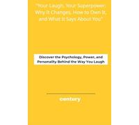 "Your Laugh, Your Superpower: Why It Changes, How to Own It, and What It Says About You”: Discover the Psychology, Power, and Personality Behind the Way You Laugh
