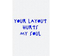 Your Layout Hurts My Soul: A Funny Notebook For Graphic Designers