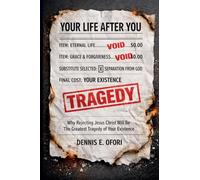 Your Life Afer You: Why Rejecting Jesus Christ Will Be Your Greatest Tragedy of Existence