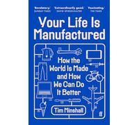 Your life is manufactured: how we make things, why it matters and how we can do it better: How the World is Made and How We Can Do It Better