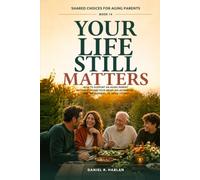 Your Life Still Matters: How to Support an Aging Parent Without Losing Your Work, Relationships, Time, Boundaries, or Sense of Self