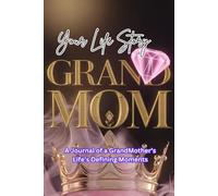 Your Life Story Grand Mom: A Journal of a Grand Mother’s Life’s Defining Moments