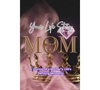 Your Life Story Mum: A Journal of a Mother’s Life’s Defining Moments