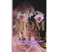 Your Life Story Mum: A Journal of a Mother’s Life’s Defining Moments