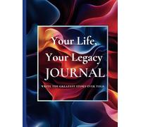 Your Life, Your Legacy: A Transformational Journal: Write Your Story, Unlock Your Power, Shape Your Legacy