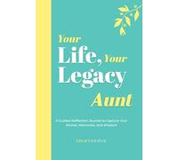 Your Life, Your Legacy - Aunt: A Guided Reflection Journal to Capture Your Stories, Memories, and Wisdom