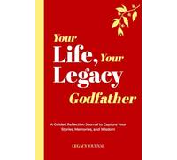 Your Life, Your Legacy - Godfather: A Guided Reflection Journal to Capture Your Stories, Memories, and Wisdom