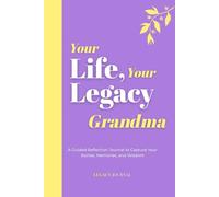 Your Life, Your Legacy - Grandma: A Guided Reflection Journal to Capture Your Stories, Memories, and Wisdom