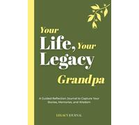 Your Life, Your Legacy - Grandpa: A Guided Reflection Journal to Capture Your Stories, Memories, and Wisdom