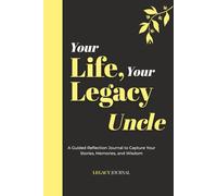 Your Life, Your Legacy - Uncle: A Guided Reflection Journal to Capture Your Stories, Memories, and Wisdom