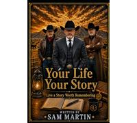 Your Life Your Story: Live a Story Worth Remembering