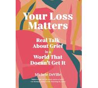 Your Loss Matters: Real Talk About Grief in a World That Doesn't Get It