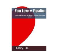 Your Love ❤️ Equation: Unlocking the Great Secrets to a Lifetime of Intimacy and Joy.