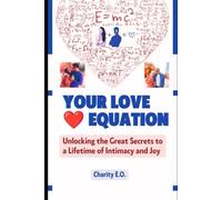 Your Love ❤️ Equation: Unlocking the Great Secrets to a Lifetime of Intimacy and Joy.