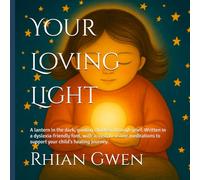 Your Loving Light: A lantern in the dark, guiding children through grief. Written in a dyslexia-friendly font, with access to online meditations to support your child’s healing journey.