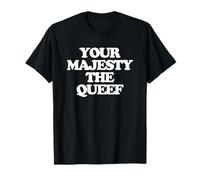 Your Majesty The Queef - Divertente Detto da Donna, Ragazza e Donna Maglietta