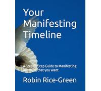 Your Manifesting Timeline: A Step by Step Guide to Manifesting Anything that you want