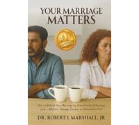Your Marriage Matters: How to Rebuild Your Marriage by Intentionally Cultivating Love Without Therapy, Drama, or Reliving the Past