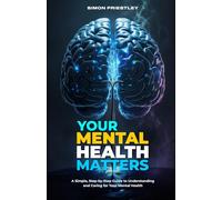 YOUR MENTAL HEALTH MATTERS: A Step-by-Step Guide to Understanding Your Mental Health