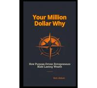 Your Million Dollar Why: How Purpose-Driven Entrepreneurs Build Lasting Wealth