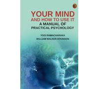 Your Mind and How to Use It: A Manual of Practical Psychology