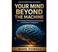 Your Mind Beyond The Machine: The Interplay of Human Consciousness and Artificial Intelligence