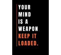 Your mind is a weapon, keep it loaded.: Discipline Notebook - Daily Motivation Journal for Focus, Goals & Consistency
