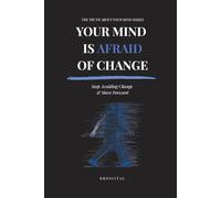 YOUR MIND IS AFRAID OF CHANGE: How To Overcome Self-Sabotage, Break Comfort Zones, And Train Your Brain For Growth