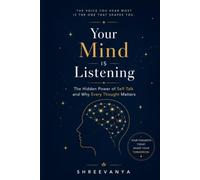 your mind is listening: The Hidden Power of Self-Talk and Why Every Thought Matters