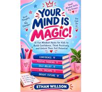 YOUR MIND IS MAGIC!: 15 Fun Mindset Hacks for Kids to Build Confidence, Think Positively, and Unlock Their Full Potential