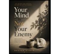 Your Mind Is Not Your Enemy: Master Overthinking, Build Unshakable Confidence, Develop Emotional Resilience, and Break Free from Anxiety
