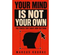 YOUR MIND IS NOT YOUR OWN: The Forces That Shape How You Think