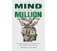 Your Mind Is Worth More Than a Million: How to Build the Mindset to Create Wealth, Thrive, and Grow Beyond Your Circumstances
