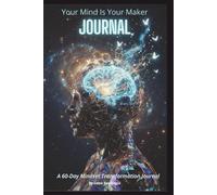 Your Mind Is Your Maker Companion Journal: A 60-Day Journey to Break Free from Limiting Thoughts with Daily Prompts to Rewire Your Brain and Reclaim Your Power