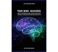 Your Mind, Measured: What Happens When Your Thoughts, Moods and Behaviors Become Data