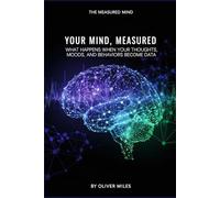 Your Mind, Measured: What Happens When Your Thoughts, Moods and Behaviors Become Data