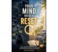 Your Mind Needs a Reset: How to Stop Overthinking, Calm Anxiety, Quite Mental Noise, and Create Lasting Peace