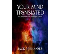 Your Mind Translated: Your Mind Edits Reality-and You Call It Truth
