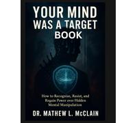 Your Mind Was A Target Book: How to Recognize, Resist, and Regain Power over Hidden Mental Manipulation.