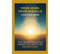 Your Mind, Your Miracle: The Transformational Power of Gratitude
