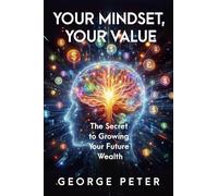 Your Mindset, Your Value: The Secret to Growing Your Future Wealth