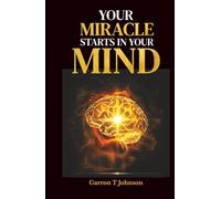 Your Miracle Starts in Your Mind: Renew your mind. Release your miracle