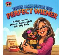 Your Mom Finds a Perfect Wiener: Children’s Books for Adults with Dirty Minds