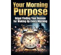 Your Morning Purpose: Ikigai Finding Your Reason for Waking Up Every Morning