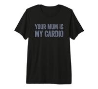 Your Mum Is My Cardio Maglietta Premium