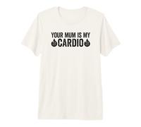 Your Mum Is My Cardio Maglietta Premium