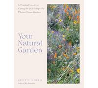 Your Natural Garden: A Practical Guide to Caring for an Ecologically Vibrant Home Garden